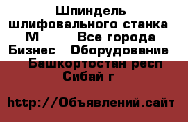   Шпиндель шлифовального станка 3М 182. - Все города Бизнес » Оборудование   . Башкортостан респ.,Сибай г.